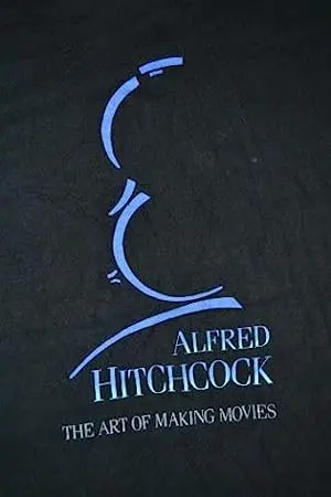 Alfred Hitchcock: The Art of Making Movies